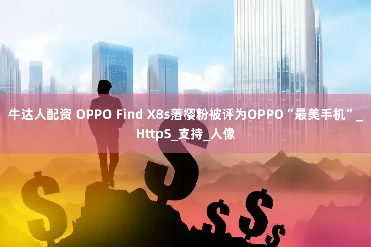 牛达人配资 OPPO Find X8s落樱粉被评为OPPO“最美手机”_HttpS_支持_人像